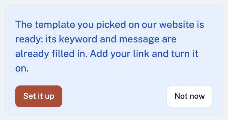 The template you picked on our website is ready: its keyword and message are already filled in. Add your link and turn it on.